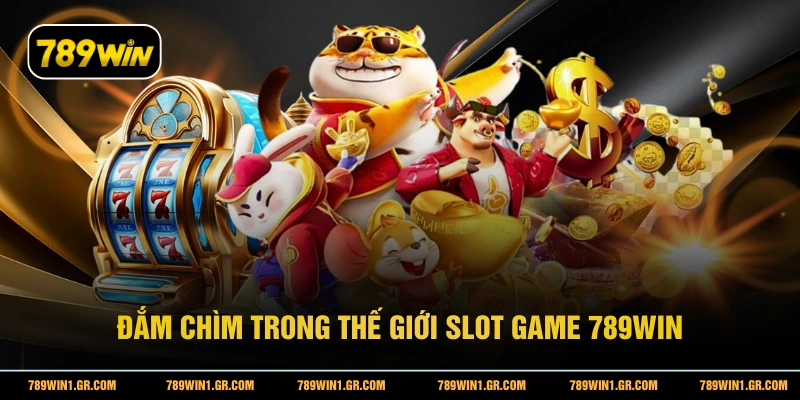Đắm chìm trong thế giới slot game 789WIN