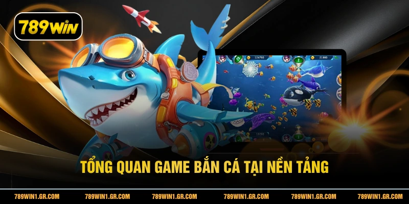 Tổng quan game bắn cá tại nền tảng