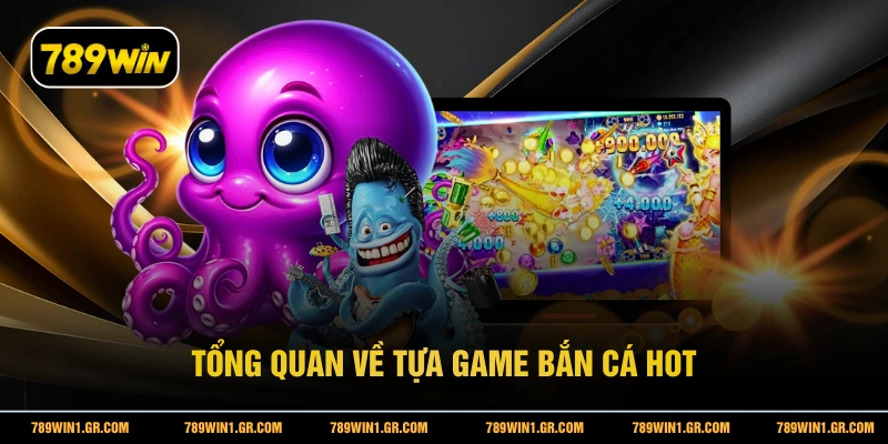 Tổng quan về tựa game bắn cá hot